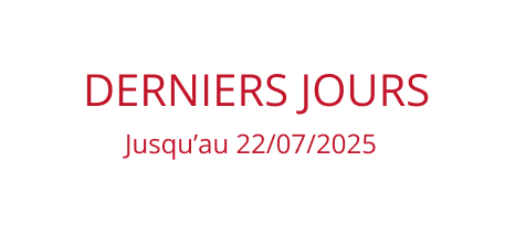 Derniers jours - jusqu'au 22-07-2025
